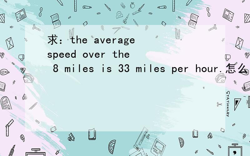 求：the average speed over the 8 miles is 33 miles per hour.怎么