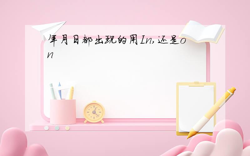 年月日都出现的用In,还是on