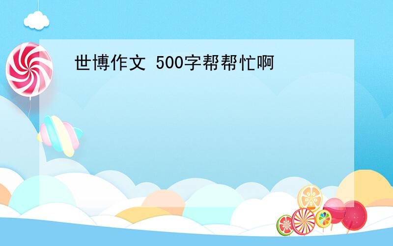 世博作文 500字帮帮忙啊