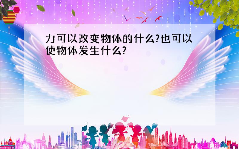 力可以改变物体的什么?也可以使物体发生什么?