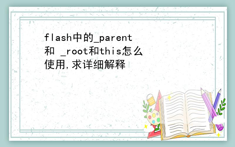 flash中的_parent和 _root和this怎么使用,求详细解释