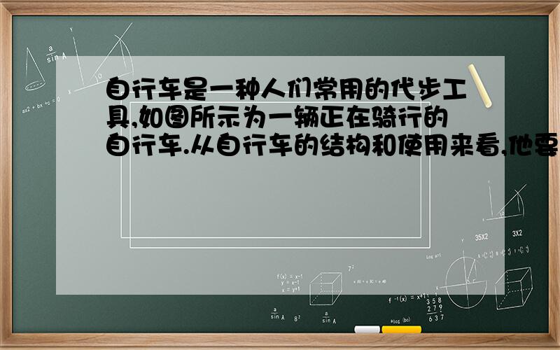 自行车是一种人们常用的代步工具,如图所示为一辆正在骑行的自行车.从自行车的结构和使用来看,他要用到许多自然科学的知识,请