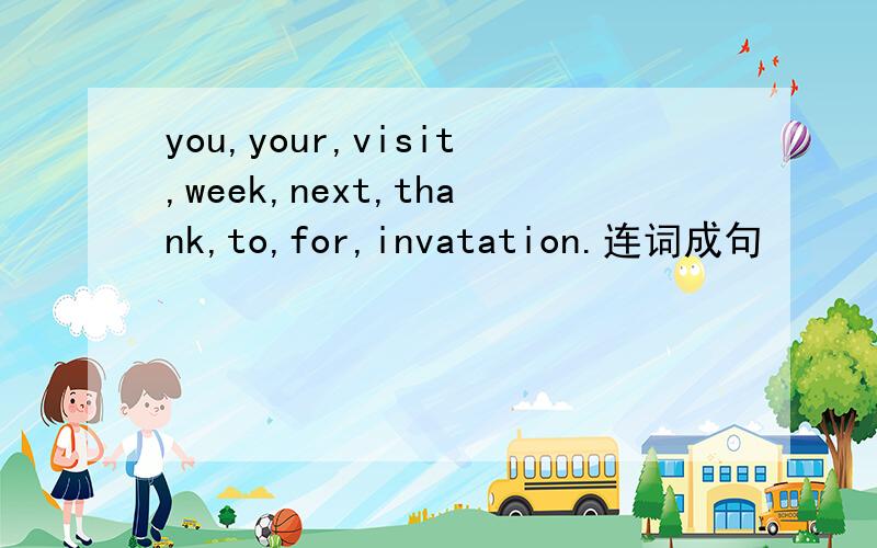 you,your,visit,week,next,thank,to,for,invatation.连词成句