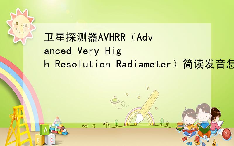 卫星探测器AVHRR（Advanced Very High Resolution Radiameter）简读发音怎么发?