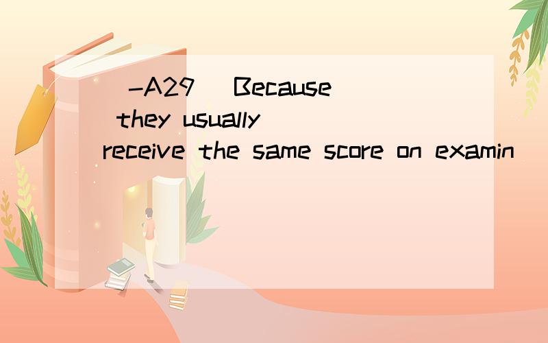 [-A29] Because they usually receive the same score on examin