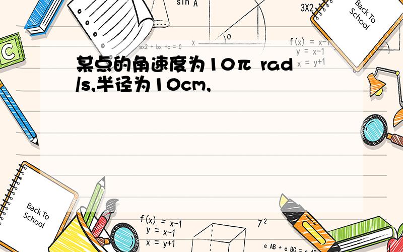 某点的角速度为10π rad/s,半径为10cm,