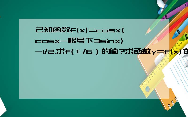 已知函数f(x)=cosx(cosx-根号下3sinx)-1/2.求f(π/6）的值?求函数y=f(x)在区间〔0.π/