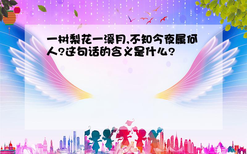 一树梨花一溪月,不知今夜属何人?这句话的含义是什么?