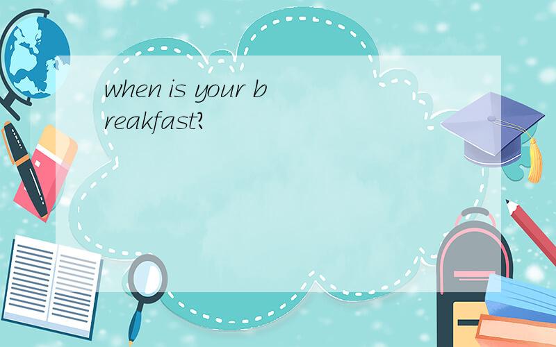 when is your breakfast?