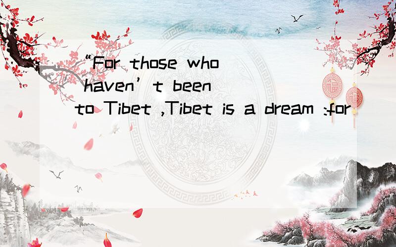 “For those who haven’t been to Tibet ,Tibet is a dream :for