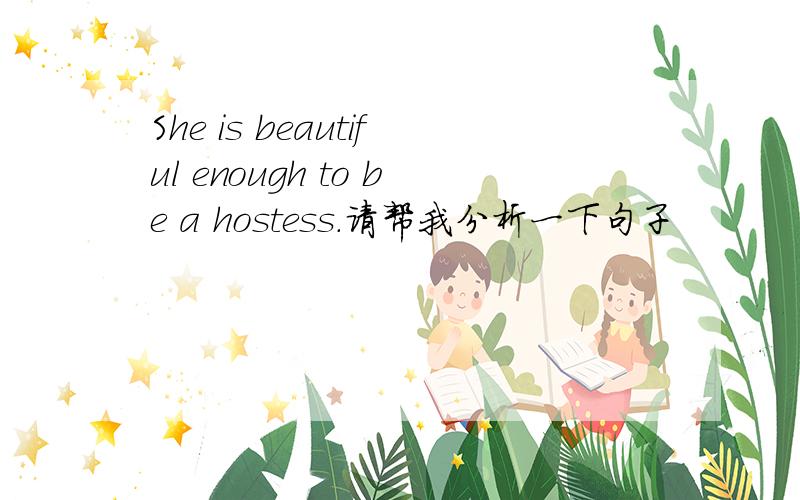 She is beautiful enough to be a hostess.请帮我分析一下句子