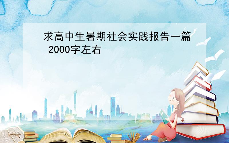 求高中生暑期社会实践报告一篇 2000字左右