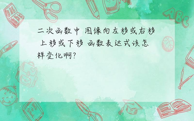 二次函数中 图像向左移或右移 上移或下移 函数表达式该怎样变化啊?