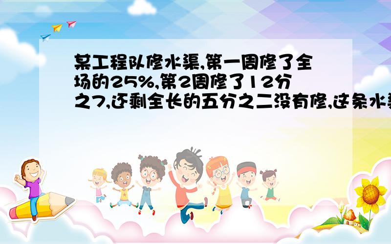 某工程队修水渠,第一周修了全场的25%,第2周修了12分之7,还剩全长的五分之二没有修,这条水渠全长多少米?