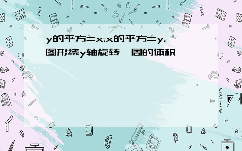 y的平方=x.x的平方=y.图形绕y轴旋转一周的体积