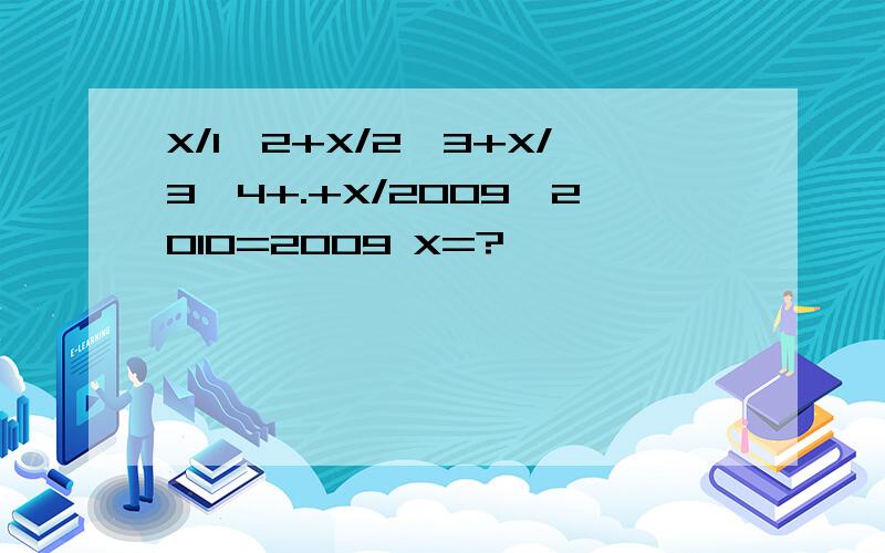 X/1*2+X/2*3+X/3*4+.+X/2009*2010=2009 X=?