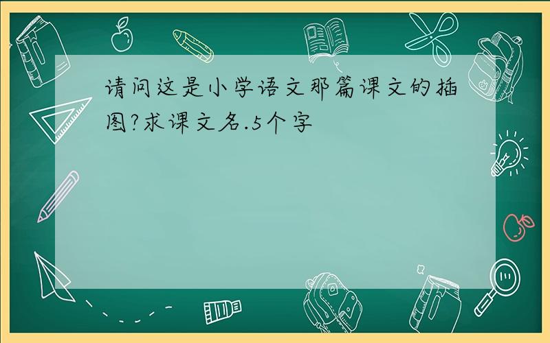 请问这是小学语文那篇课文的插图?求课文名.5个字