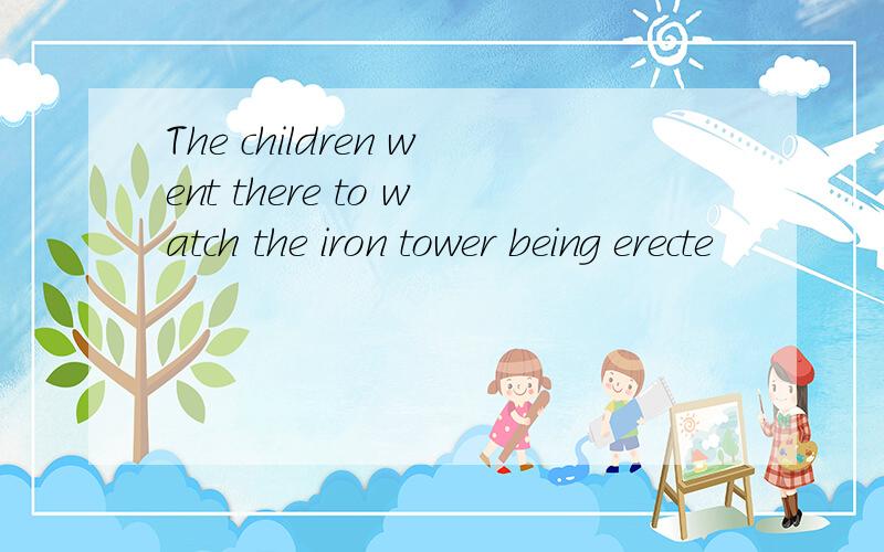 The children went there to watch the iron tower being erecte