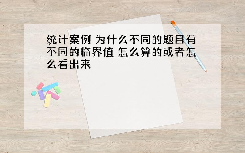 统计案例 为什么不同的题目有不同的临界值 怎么算的或者怎么看出来