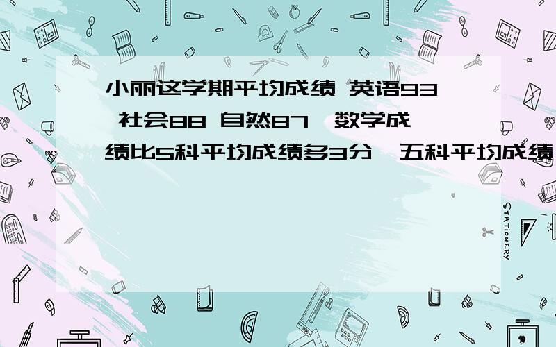 小丽这学期平均成绩 英语93 社会88 自然87,数学成绩比5科平均成绩多3分,五科平均成绩