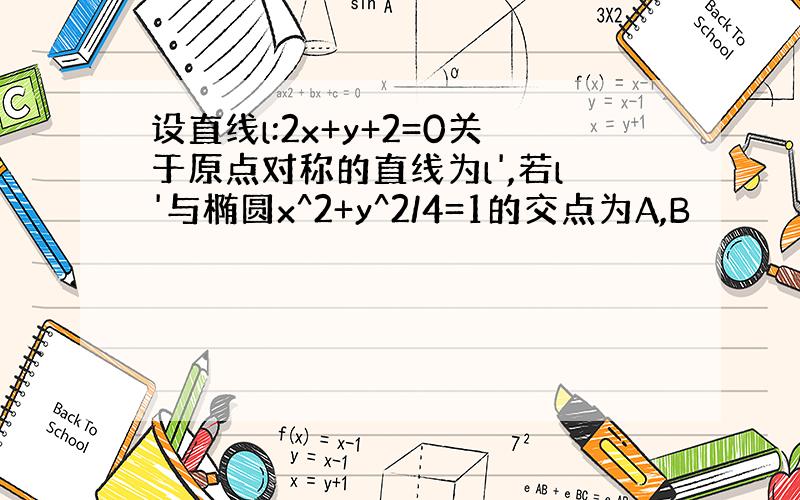 设直线l:2x+y+2=0关于原点对称的直线为l',若l'与椭圆x^2+y^2/4=1的交点为A,B