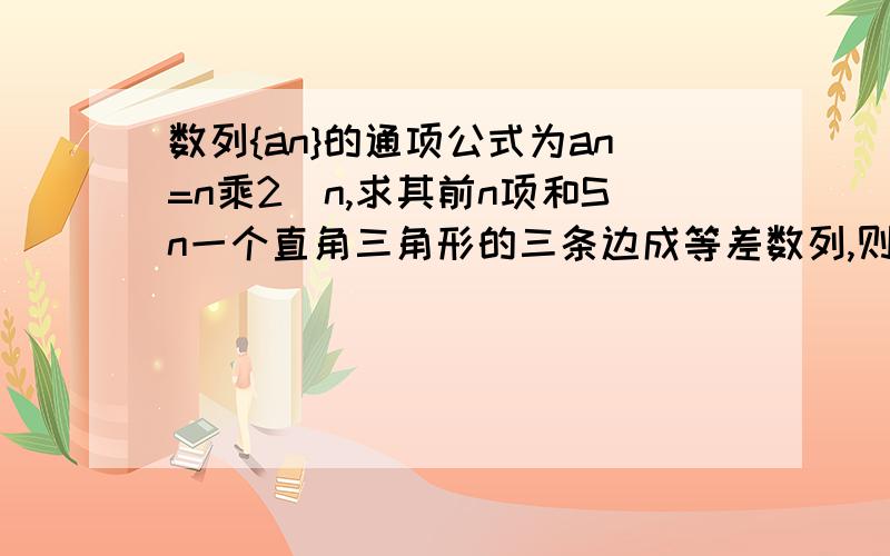 数列{an}的通项公式为an=n乘2^n,求其前n项和Sn一个直角三角形的三条边成等差数列,则它的最短边与最长边的