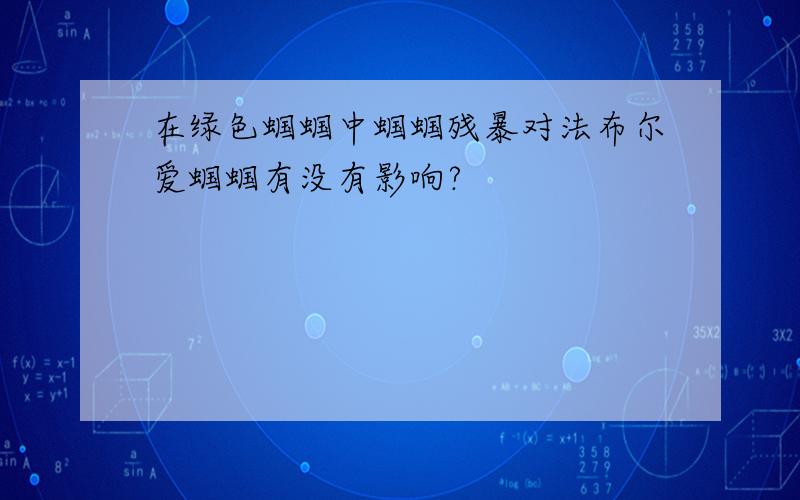 在绿色蝈蝈中蝈蝈残暴对法布尔爱蝈蝈有没有影响?