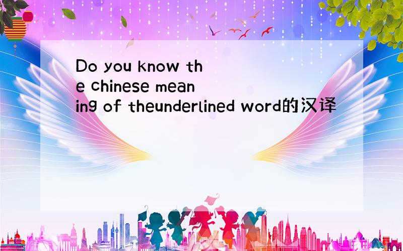 Do you know the chinese meaning of theunderlined word的汉译