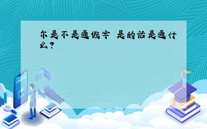 尔是不是通假字 是的话是通什么?