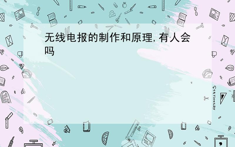 无线电报的制作和原理,有人会吗