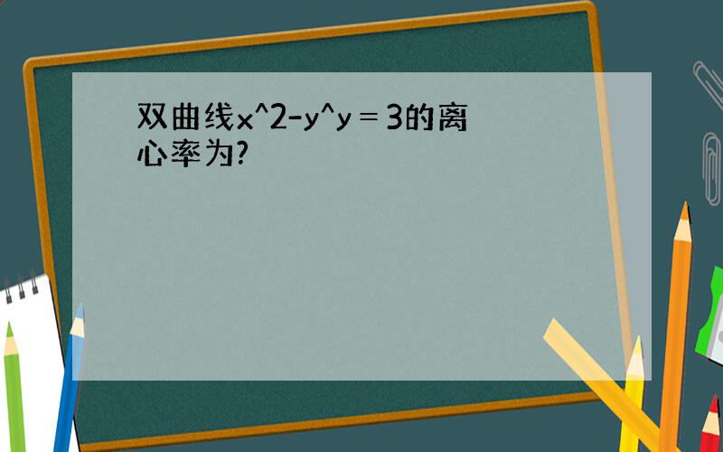 双曲线x^2-y^y＝3的离心率为?