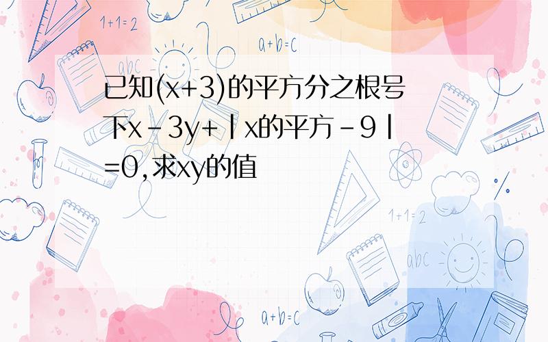 已知(x+3)的平方分之根号下x-3y+|x的平方-9|=0,求xy的值