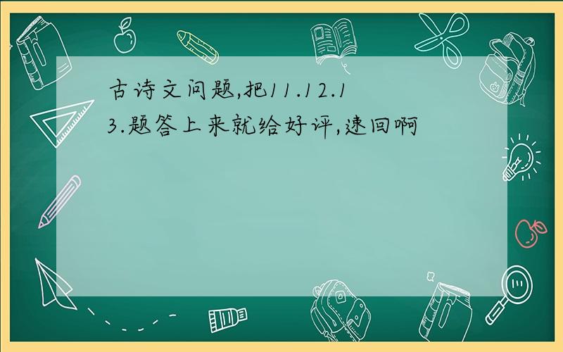 古诗文问题,把11.12.13.题答上来就给好评,速回啊