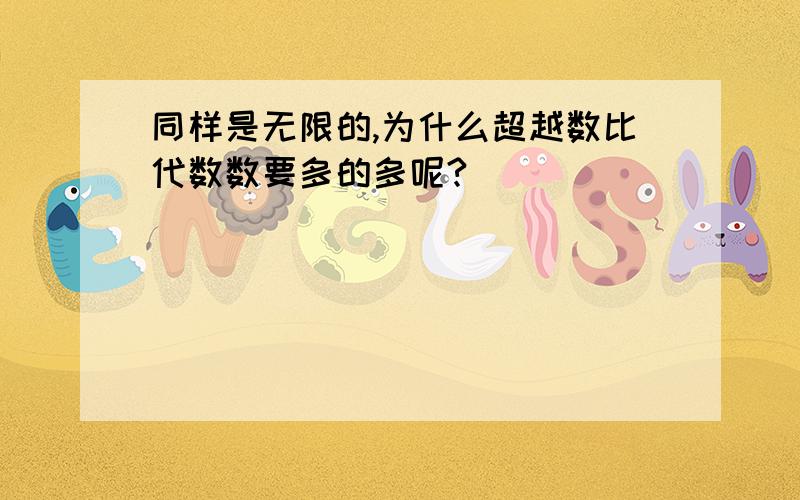 同样是无限的,为什么超越数比代数数要多的多呢?