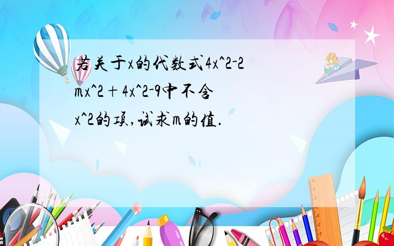 若关于x的代数式4x^2-2mx^2+4x^2-9中不含x^2的项,试求m的值.