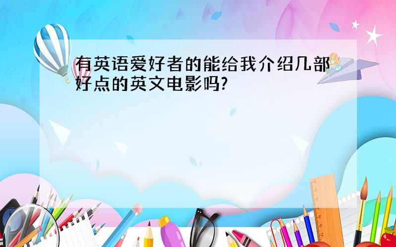 有英语爱好者的能给我介绍几部好点的英文电影吗?