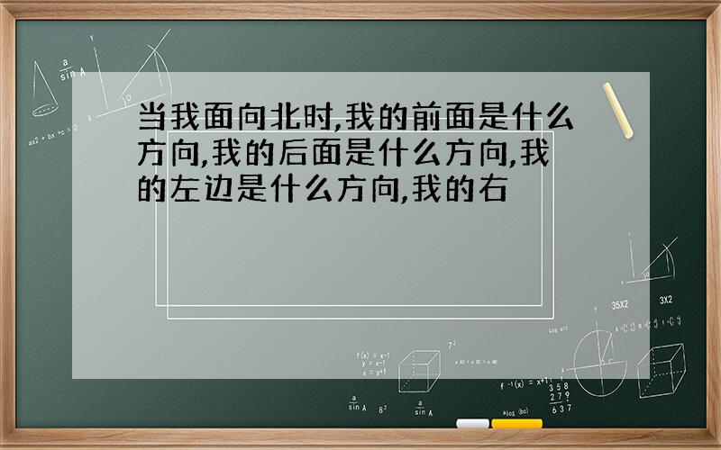 当我面向北时,我的前面是什么方向,我的后面是什么方向,我的左边是什么方向,我的右