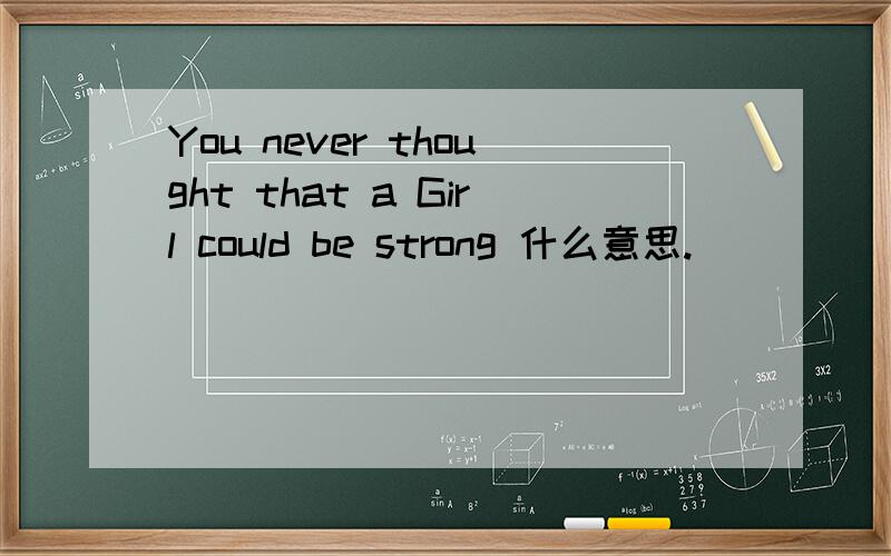 You never thought that a Girl could be strong 什么意思.