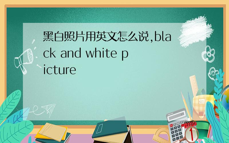 黑白照片用英文怎么说,black and white picture