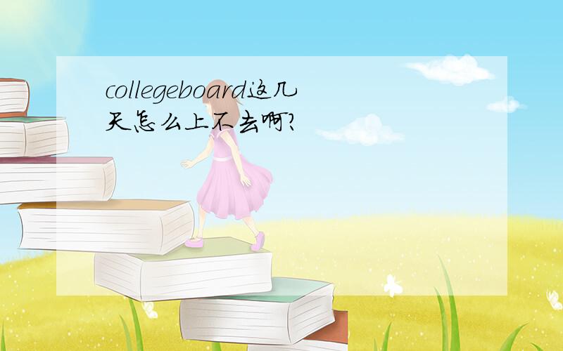 collegeboard这几天怎么上不去啊?