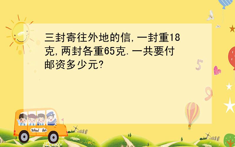 三封寄往外地的信,一封重18克,两封各重65克.一共要付邮资多少元?