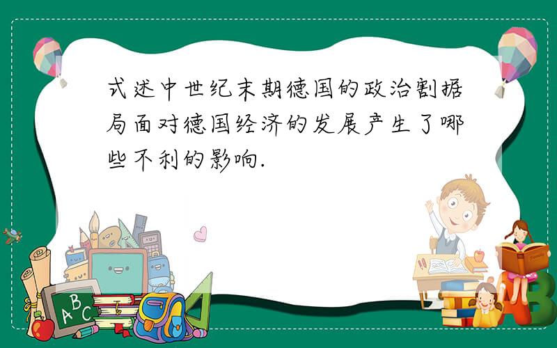 式述中世纪末期德国的政治割据局面对德国经济的发展产生了哪些不利的影响.