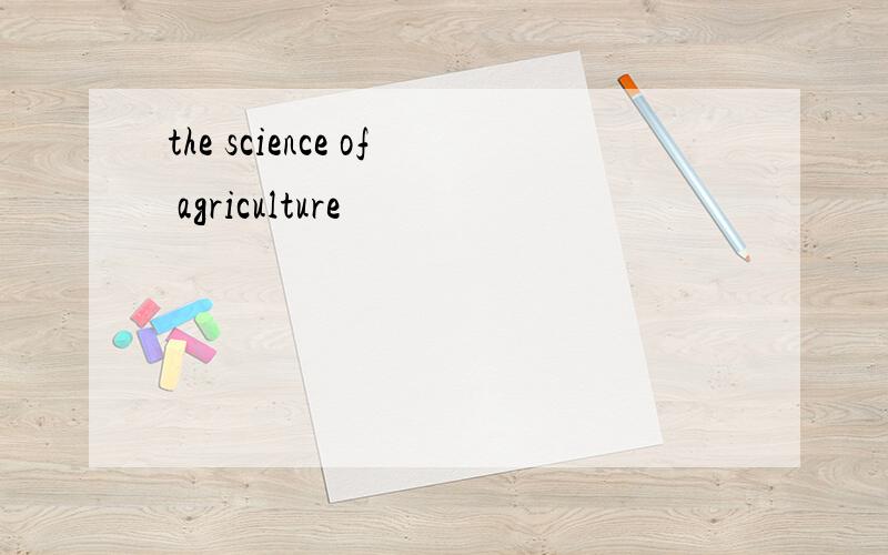 the science of agriculture