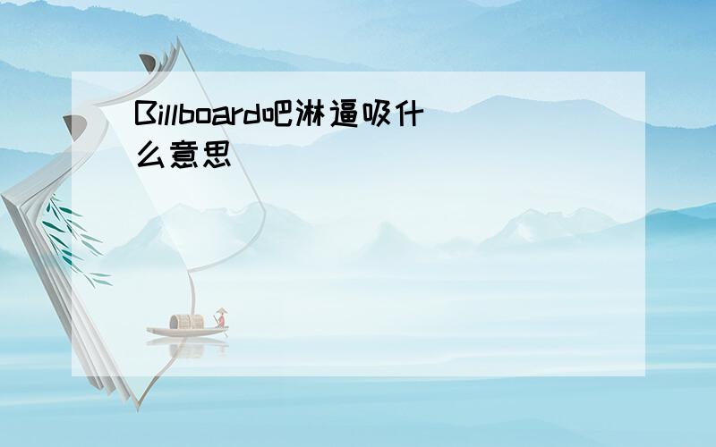 Billboard吧淋逼吸什么意思