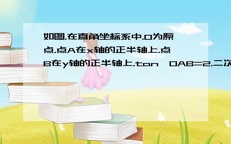 如图，在直角坐标系中，O为原点，点A在x轴的正半轴上，点B在y轴的正半轴上，tan∠OAB=2，二次函数y=x 2 +m