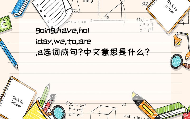 going,have,holiday,we,to,are,a连词成句?中文意思是什么?