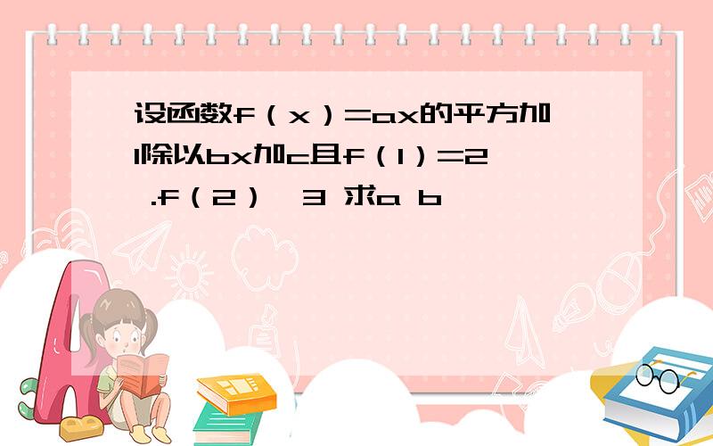 设函数f（x）=ax的平方加1除以bx加c且f（1）=2 .f（2）＜3 求a b