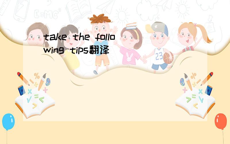 take the following tips翻译