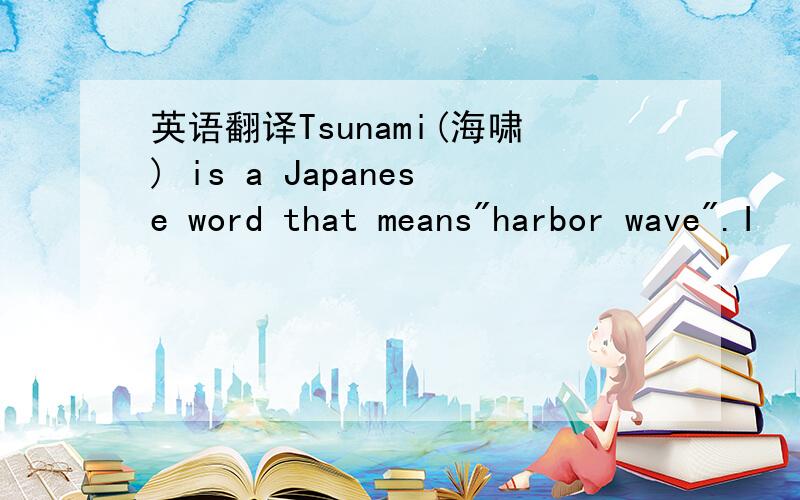 英语翻译Tsunami(海啸) is a Japanese word that means