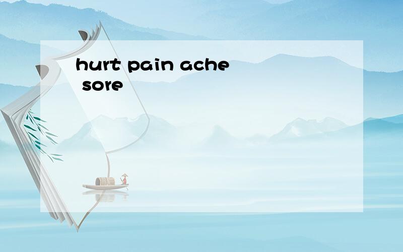 hurt pain ache sore